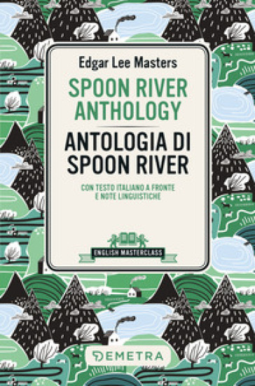 Spoon River Anthology-Antologia di Spoon River. Testo italiano a fronte - Edgar Lee Masters