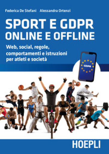 Sport e GDPR online e offline. Web, social, regole, comportamenti e istruzioni per atleti e società - Federica De Stefani - Alessandra Ortenzi