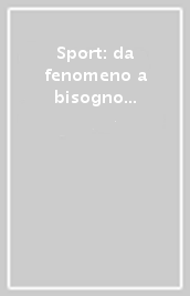 Sport: da fenomeno a bisogno della società. Per una nuova visione dello sport