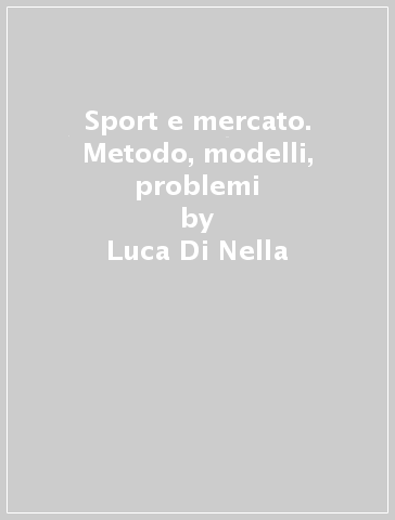 Sport e mercato. Metodo, modelli, problemi - Luca Di Nella - Antonio Flamini