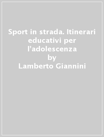 Sport in strada. Itinerari educativi per l'adolescenza - Lamberto Giannini