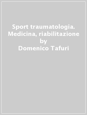 Sport & traumatologia. Medicina, riabilitazione - Domenico Tafuri