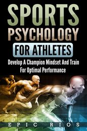 Sports Psychology for Athletes 2.0: Develop a Champion Mindset and Train for Optimal Performance