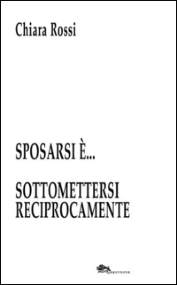 Sposarsi è... sottomettersi reciprocamente - Chiara Rossi