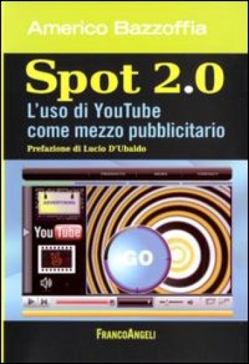Spot 2.0. L'uso di You Tube come mezzo pubblicitario - Americo Bazzoffia