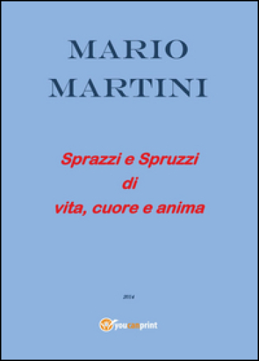 Sprazzi e spruzzi di vita, cuore e anima - Mario Martini