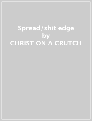 Spread/shit edge - CHRIST ON A CRUTCH