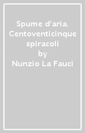 Spume d aria. Centoventicinque spiracoli