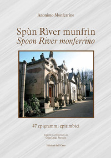 Spùn rìver munfrìn-Spoon river monferrino. 47 epigrammi epitimbici. Ediz. critica - Anonimo Monferrino | 