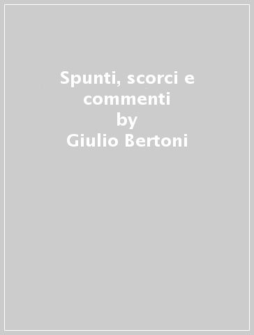 Spunti, scorci e commenti - Giulio Bertoni