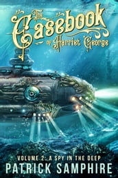 A Spy in the Deep: The Casebook of Harriet George, Volume 2