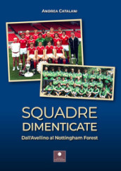 Squadre dimenticate. Dall Avellino al Nottingham Forest