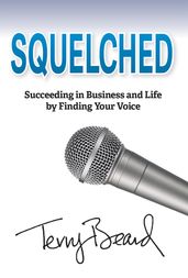 Squelched: Succeeding in Business and Life by Finding Your Voice