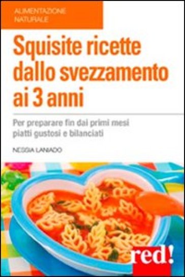 Squisite ricette dallo svezzamento ai 3 anni - Nessia Laniado