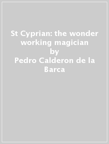 St Cyprian: the wonder working magician - Pedro Calderon de la Barca