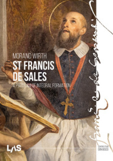 St. Francis de Sales. A program of integral formation - Morand Wirth