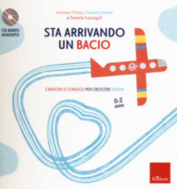 Sta arrivando un bacio. Canzoni e consigli per crescere sereni. Con CD-Audio - Lorenzo Tozzi - Nicoletta Perini - Daniela Lucangeli