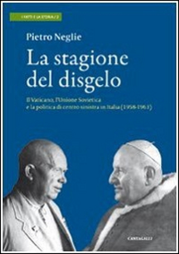 Stagione del disgelo. Il Vaticano, l'Unione Sovietica e la politica di centro sinistra in Italia (1958-1963) (La) - Pietro Neglie