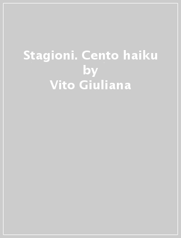 Stagioni. Cento haiku - Vito Giuliana