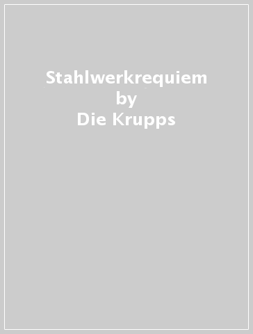 Stahlwerkrequiem - Die Krupps