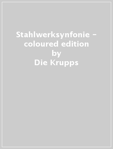 Stahlwerksynfonie - coloured edition - Die Krupps