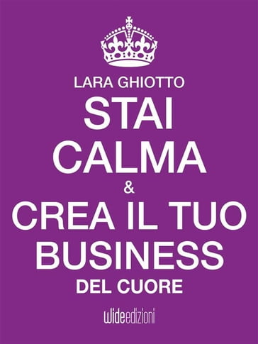 Stai calma e crea il tuo business del cuore - Lara Ghiotto