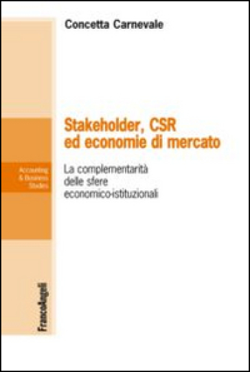 Stakeholder, CSR ed economie di mercato. La complementarietà delle sfere economico-istituzionali - Concetta Carnevale