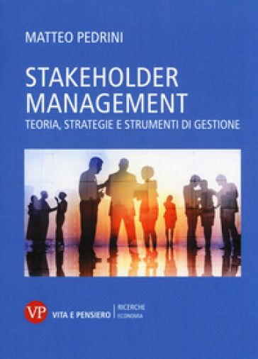 Stakeholder management. Teoria, strategie e strumenti di gestione - Matteo Pedrini