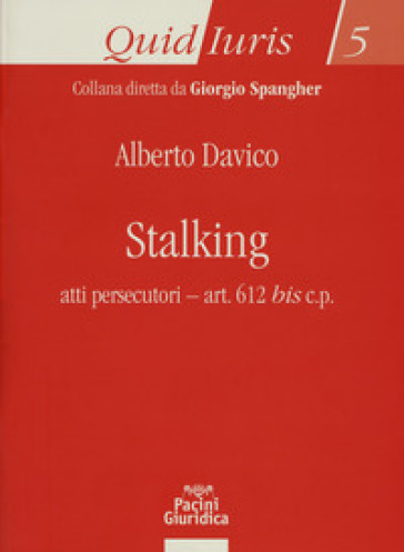 Stalking. Atti persecutori - art. 612 bis c.p. - Alberto Davico - Salvatore Cardinale - Andreina Occhipinti