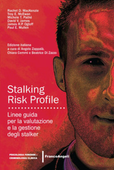 Stalking Risk Profile. Linee guida per la valutazione e la gestione degli stalker - Rachel Mackenzie - Troy McEwan - Michele Pathé - David James - James Ogloff - Paul E. Mullen