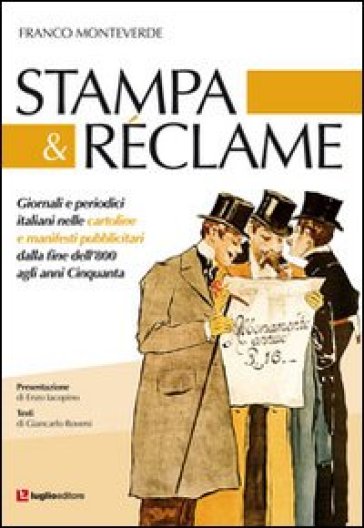 Stampa & reclame. Giornali e periodici italiani nelle cartoline e manifesti pubblicitari dalla fine dell'800 agli anni Cinquanta - Franco Monteverde