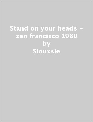 Stand on your heads - san francisco 1980 - Siouxsie & The Banshees