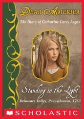 Standing in the Light: The Diary of Catharine Carey Logan, Delaware Valley, Pennsylvania, 1763 (Dear America)
