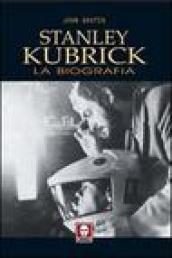 Stanley Kubrick. La biografia