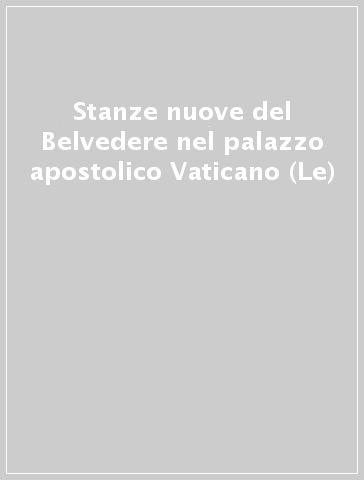 Stanze nuove del Belvedere nel palazzo apostolico Vaticano (Le)