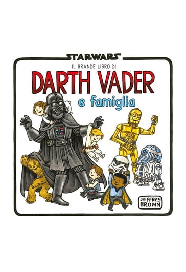 Star Wars: Il grande libro di Darth Vader e famiglia - Jeffrey Brown