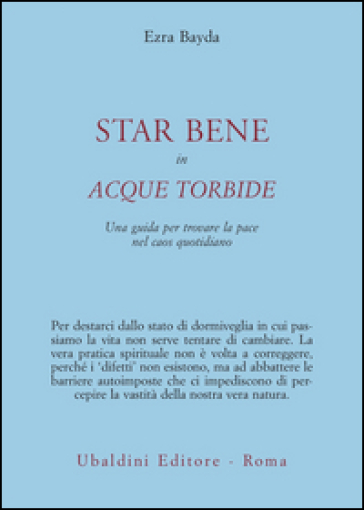 Star bene in acque torbide. Una guida per trovare la pace nel caos quotidiano - Ezra Bayda