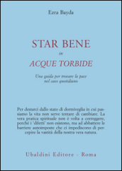 Star bene in acque torbide. Una guida per trovare la pace nel caos quotidiano