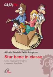 Star bene in classe. Come migliorare le relazioni e prevenire il bullismo