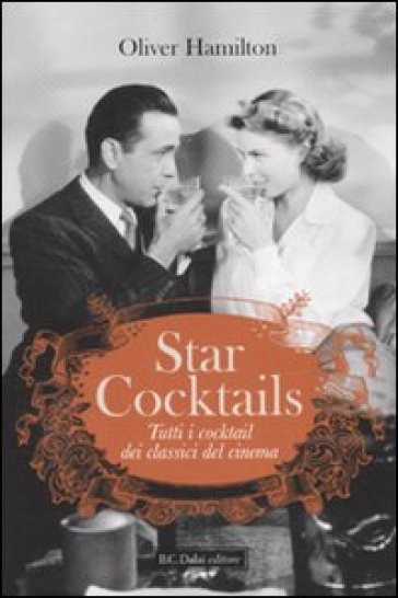 Star cocktails. Tutti i cocktail dei classici del cinema. Ediz. illustrata - Oliver Hamilton