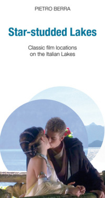 Star-studded lakes. Classic film locations on the Italian lakes - Pietro Berra