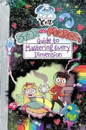 Star vs. the Forces of Evil: Star and Marco s Guide to Mastering Every Dimension