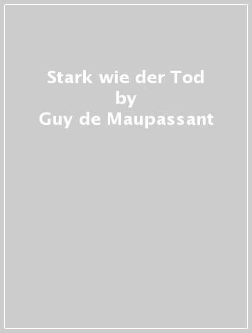 Stark wie der Tod - Guy de Maupassant