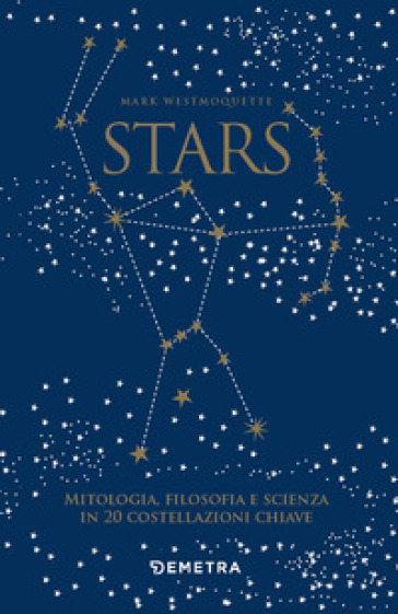 Stars. Mitologia, filosofia e scienza in 20 costellazioni chiave. Con 20 schede - Mark Westmoquette