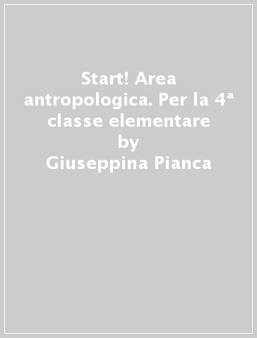 Start! Area antropologica. Per la 4ª classe elementare - Giuseppina Pianca - Livia Vecci