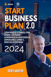 Start business plan 2.0: strategie e consigli per avere un piano aziendale di successo e diminuire a zero il rischio d