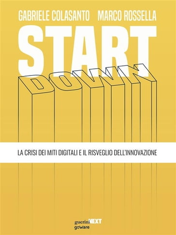 Start down. La crisi dei miti digitali e il risveglio dell'innovazione - Gabriele Colasanto - Marco Rossella