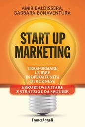 Start up marketing. Trasformare le idee in opportunità di business. Errori da evitare e strategie da seguire