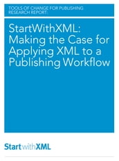 StartWithXML: Making the Case for Applying XML to a Publishing Workflow