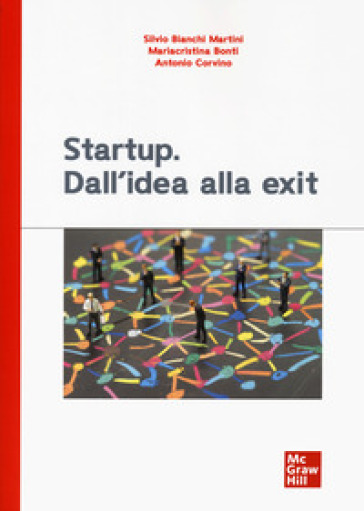 Startup. Dall'idea alla exit - Silvio Bianchi Martini - Mariacristina Bonti - Antonio Corvino